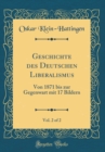 Image for Geschichte des Deutschen Liberalismus, Vol. 2 of 2: Von 1871 bis zur Gegenwart mit 17 Bildern (Classic Reprint)