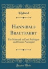 Image for Hannibals Brautfahrt: Ein Schwank in Drei Aufzugen und Einem Nachspiel (Classic Reprint)