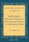 Image for Sir Wilfrid&#39;s Progress Through England and France in the Jubilee Year (Classic Reprint)
