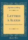 Image for Lettres a Alexis: Histoire Sentimentale d&#39;une Pensee (Classic Reprint)
