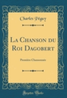 Image for La Chanson du Roi Dagobert: Premiere Chansonnee (Classic Reprint)