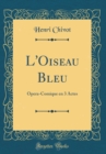Image for L&#39;Oiseau Bleu: Opera-Comique en 3 Actes (Classic Reprint)