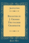 Image for Register zu J. Grimms Deutscher Grammatik (Classic Reprint)