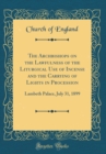 Image for The Archbishops on the Lawfulness of the Liturgical Use of Incense and the Carrying of Lights in Procession: Lambeth Palace, July 31, 1899 (Classic Reprint)
