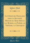Image for Litterature Francaise dans la Seconde Moitie du Xixe Siecle (le Roman, la Poesie, le Theatre, la Critique) (Classic Reprint)