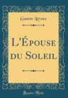 Image for L&#39;Epouse du Soleil (Classic Reprint)