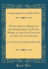 Image for Tenth Annual Report of the Department of Public Works to the City Council of the City of Chicago: For the Fiscal Year Ending December, 1885 (Classic Reprint)