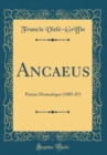Image for Ancaeus: Poeme Dramatique (1885-87) (Classic Reprint)