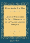 Image for Choix d&#39;Anecdotes Et Faits Memorables, ou le Valere-Maxime Francois, Vol. 1 (Classic Reprint)