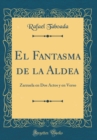 Image for El Fantasma de la Aldea: Zarzuela en Dos Actos y en Verso (Classic Reprint)