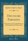Image for Deutsche Parodien: Deutsches Lied im Spottlied von Gottsched bis auf Unsere Zeit (Classic Reprint)