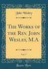 Image for The Works of the Rev. John Wesley, M.A, Vol. 7 (Classic Reprint)
