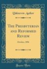 Image for The Presbyterian and Reformed Review: October, 1896 (Classic Reprint)