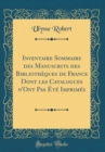 Image for Inventaire Sommaire des Manuscrits des Bibliotheques de France Dont les Catalogues n&#39;Ont Pas Ete Imprimes (Classic Reprint)