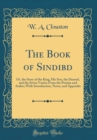 Image for The Book of Sindib?d: Or, the Story of the King, His Son, the Damsel, and the Seven Vaz?rs; From the Persian and Arabic; With Introduction, Notes, and Appendix (Classic Reprint)