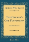 Image for The Church&#39;s One Foundation: And Other Sermons (Classic Reprint)