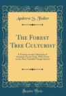 Image for The Forest Tree Culturist: A Treatise on the Cultivation of American Forest Trees, With Notes on the Most Valuable Foreign Species (Classic Reprint)