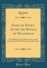 Image for State of Egypt, After the Battle of Heliopolis: Preceded by General Observations on the Physical and Political Character of the County (Classic Reprint)
