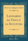 Image for Leonardo da Vinci e la Scultura (Classic Reprint)