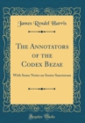 Image for The Annotators of the Codex Bezae: With Some Notes on Sortes Sanctorum (Classic Reprint)