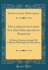 Image for Die Leibniz&#39;sche Lehre Von Der Prastabilierten Harmonie: In Ihrem Zusammenhange Mit Fruheren Philosophemen Betrachtet (Classic Reprint)