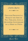 Image for Discours Prononce au Banquet des Amis de Paul Verlaine, pour le Quinzieme Anniversaire de la Mort du Poete (Classic Reprint)