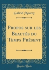 Image for Propos sur les Beautes du Temps Present (Classic Reprint)