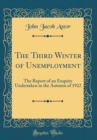 Image for The Third Winter of Unemployment: The Report of an Enquiry Undertaken in the Autumn of 1922 (Classic Reprint)