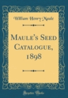 Image for Maule&#39;s Seed Catalogue, 1898 (Classic Reprint)