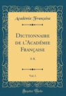 Image for Dictionnaire de l&#39;Academie Francaise, Vol. 1: A-K (Classic Reprint)