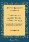 Image for Campagne des Austro-Russes en Italie en 1799: Avec Cartes Militaires, Plans de Sieges Et de Batailles Colories, Accompagnes de Notices Et de Remarques Historiques Et Critiques, Auxquelles On A Joint u