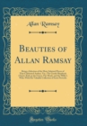 Image for Beauties of Allan Ramsay: Being a Selection of the Most Admired Pieces of That Celebrated Author, Viz.; The Gentle Shepherd; Christ&#39;s Kirk on the Green; The Monk, and the Miller&#39;s Wife; With His Valua