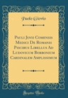 Image for Pauli Jovii Comensis Medici De Romanis Piscibus Libellus Ad Ludovicum Borbonium Cardinalem Amplissimum (Classic Reprint)