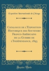 Image for Catalogue de l&#39;Exposition Historique des Souvenirs Franco-Americains de la Guerre de l&#39;Independance, 1893 (Classic Reprint)