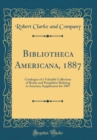 Image for Bibliotheca Americana, 1887: Catalogue of a Valuable Collection of Books and Pamphlets Relating to America; Supplement for 1887 (Classic Reprint)