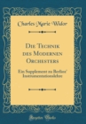Image for Die Technik des Modernen Orchesters: Ein Supplement zu Berlioz&#39; Instrumentationslehre (Classic Reprint)