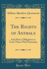Image for The Rights of Animals: And Man&#39;s Obligation to Treat Them With Humanity (Classic Reprint)