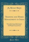 Image for Training and Horse Management in India: With a Hindustanee Stable Veterinary Vocabulary, and the Calcutta Turf Club Weights for Age and Class (Classic Reprint)