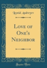 Image for Love of One&#39;s Neighbor (Classic Reprint)