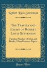Image for The Travels and Essays of Robert Louis Stevenson: Familiar Studies of Men and Books, Miscellaneous Papers (Classic Reprint)