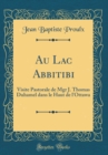 Image for Au Lac Abbitibi: Visite Pastorale de Mgr J. Thomas Duhamel dans le Haut de l&#39;Ottawa (Classic Reprint)
