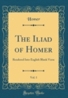 Image for The Iliad of Homer, Vol. 1: Rendered Into English Blank Verse (Classic Reprint)