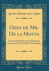 Image for Odes de Mr. De la Motte: Avec un Discours sur la Poesie en General, Et sur l&#39;Ode en Particulier (Classic Reprint)