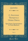 Image for C. Suetonii Tranquilli Opera Omnia, Vol. 2: Quæ Extant, Interpretatione Et Notis Illustravit (Classic Reprint)