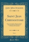 Image for Saint Jean Chrysostome, Vol. 1: Oeuvres Completes; Histoire de Saint Jean Chrysostome; Exhortations a Theodore; Du Sacerdoce (Classic Reprint)