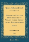 Image for History of England From the Fall of Wolsey to the Defeat of the Spanish Armada, Vol. 7: Elizabeth (Classic Reprint)