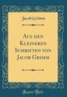 Image for Aus den Kleineren Schriften von Jacob Grimm (Classic Reprint)