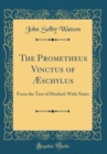 Image for The Prometheus Vinctus of Æschylus: From the Text of Dindorf; With Notes (Classic Reprint)
