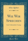 Image for Wie Wir Sprechen: Sechs Volkstumliche Vortrage (Classic Reprint)