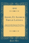 Image for Aesopi, Et Aliorum Fabulæ Latinius: Quam Ante Hac Expressae; Nunc Denuo Ab Omnibus Mendis Vindicatae; Anno 1752 (Classic Reprint)